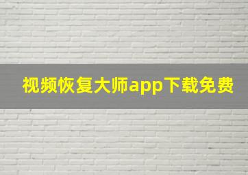 视频恢复大师app下载免费