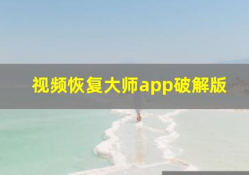 视频恢复大师app破解版