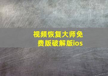 视频恢复大师免费版破解版ios