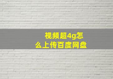 视频超4g怎么上传百度网盘