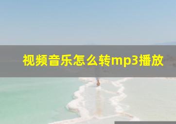 视频音乐怎么转mp3播放