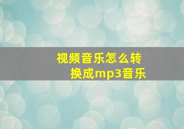 视频音乐怎么转换成mp3音乐