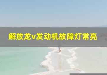 解放龙v发动机故障灯常亮