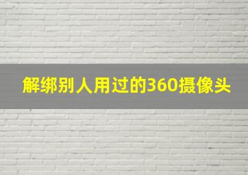 解绑别人用过的360摄像头