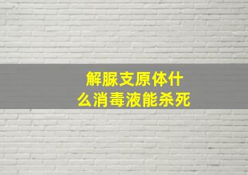 解脲支原体什么消毒液能杀死