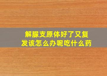 解脲支原体好了又复发该怎么办呢吃什么药