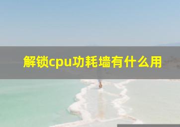 解锁cpu功耗墙有什么用