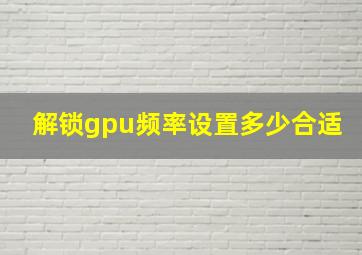 解锁gpu频率设置多少合适