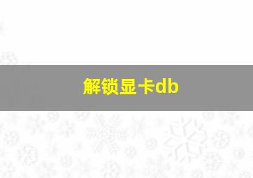 解锁显卡db