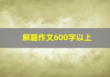 解题作文600字以上