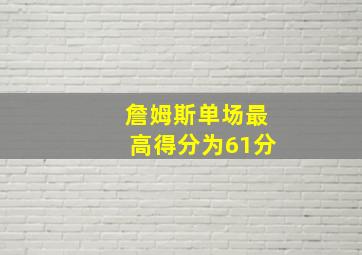 詹姆斯单场最高得分为61分