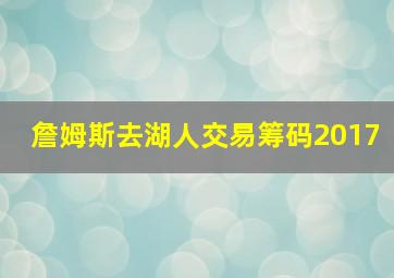 詹姆斯去湖人交易筹码2017