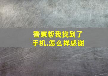 警察帮我找到了手机,怎么样感谢