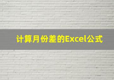 计算月份差的Excel公式