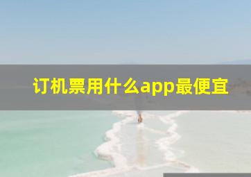 订机票用什么app最便宜