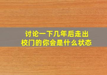 讨论一下几年后走出校门的你会是什么状态