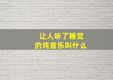 让人听了睡觉的纯音乐叫什么