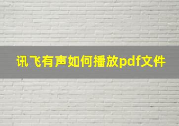 讯飞有声如何播放pdf文件