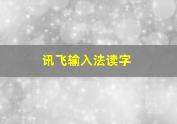 讯飞输入法读字