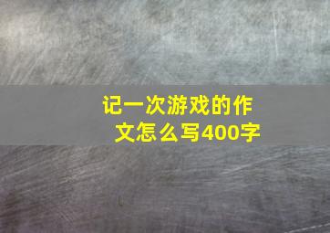 记一次游戏的作文怎么写400字