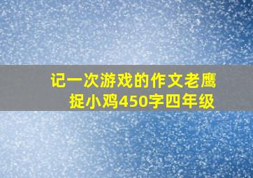 记一次游戏的作文老鹰捉小鸡450字四年级