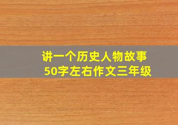 讲一个历史人物故事50字左右作文三年级