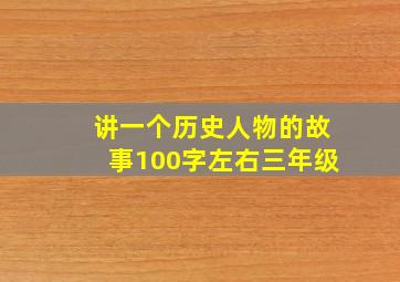 讲一个历史人物的故事100字左右三年级