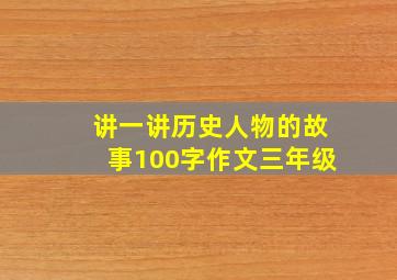 讲一讲历史人物的故事100字作文三年级