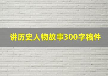 讲历史人物故事300字稿件