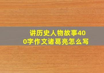 讲历史人物故事400字作文诸葛亮怎么写