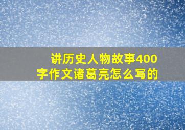 讲历史人物故事400字作文诸葛亮怎么写的