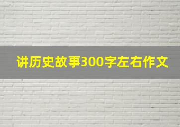 讲历史故事300字左右作文