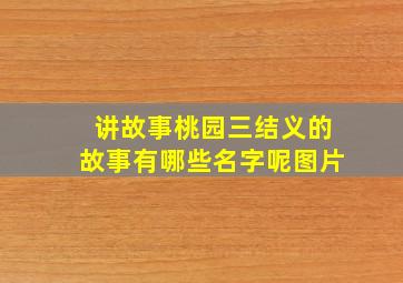 讲故事桃园三结义的故事有哪些名字呢图片