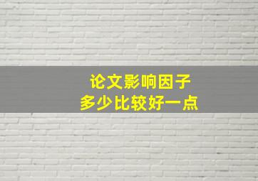 论文影响因子多少比较好一点