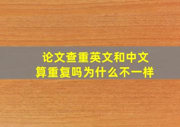 论文查重英文和中文算重复吗为什么不一样