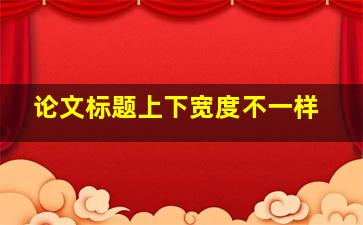 论文标题上下宽度不一样