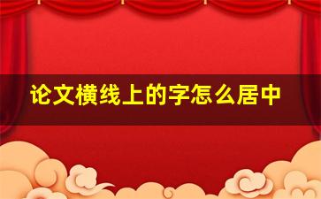 论文横线上的字怎么居中