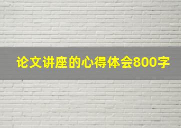 论文讲座的心得体会800字