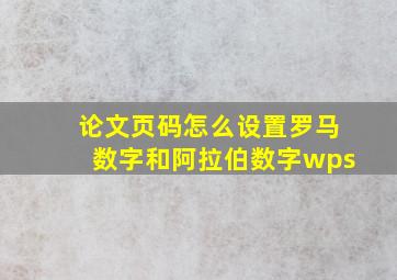 论文页码怎么设置罗马数字和阿拉伯数字wps