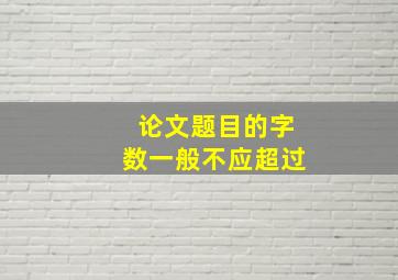 论文题目的字数一般不应超过