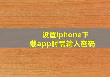 设置iphone下载app时需输入密码