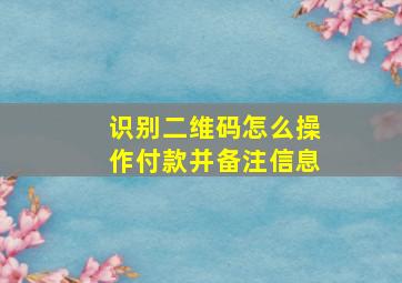 识别二维码怎么操作付款并备注信息