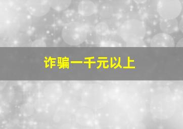 诈骗一千元以上