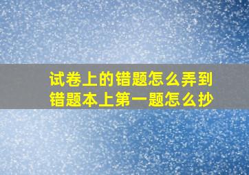 试卷上的错题怎么弄到错题本上第一题怎么抄