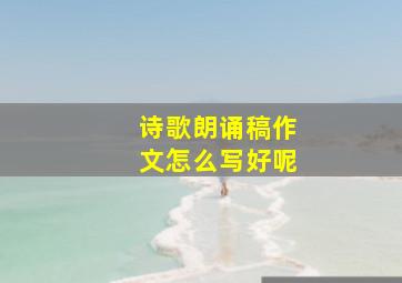 诗歌朗诵稿作文怎么写好呢