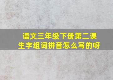 语文三年级下册第二课生字组词拼音怎么写的呀