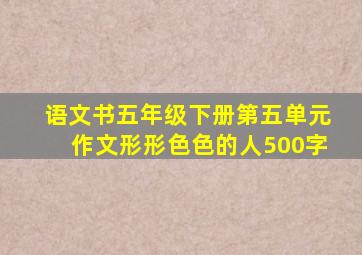 语文书五年级下册第五单元作文形形色色的人500字