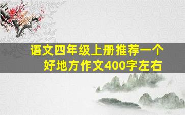 语文四年级上册推荐一个好地方作文400字左右