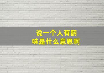 说一个人有韵味是什么意思啊