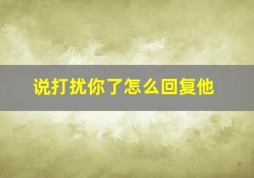 说打扰你了怎么回复他